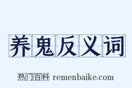 养鬼反义词是什么意思的图片